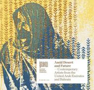Amid desert and future. Contemporary artists from the United Arab Emirates and Bahrain. Ediz. italiana e inglese
