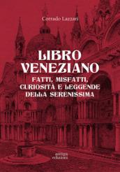 Libro veneziano. Fatti, misfatti, curiosità e leggende della Serenissima