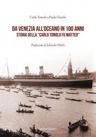 Da Venezia all'oceano in 100 anni. Storia della «Carlo Tonolo fu Matteo»