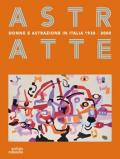 Astratte. Donne e astrazione in Italia 1930-2000