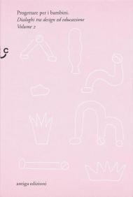 Progettare per i bambini. Dialoghi tra design ed educazione. Vol. 2
