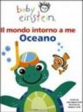 Il mondo intorno a me. Oceano. Baby einstein. Ediz. illustrata