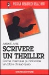 Scrivere un thriller. Come creare e pubblicare un libro di successo