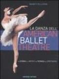 La danza dell'American Ballet Theatre. La storia, gli artisti, la tecnica, gli spettacoli. Ediz. illustrata