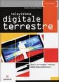 Televisione digitale terrestre. Storia, tecnologie e sviluppi della nuova televisione