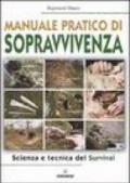 Manuale pratico di sopravvivenza. Scienza e tecnica del survival