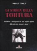 La storia della tortura. Strumenti e protagonisti di una tragica epopea, dall'antichità ai nostri giorni