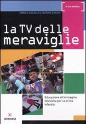 La Tv delle meraviglie. Educazione all'immagine televisiva per la prima infanzia