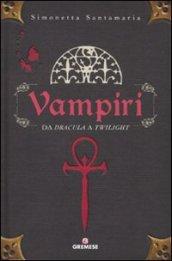 Vampiri. Da «Dracula» a «Twilight». Ediz. illustrata