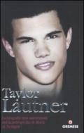 Taylor Lautner. La biografia non autorizzata del licantropo Jacob Black di Twilight