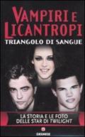 Vampiri e licantropi. Triangolo di sangue. La storia e le foto delle star di Twilight