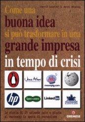 Come una buona idea si può trasformare in una grande impresa in tempo di crisi. La storia di 25 aziende nate e giunte al successo in epoca di recessione