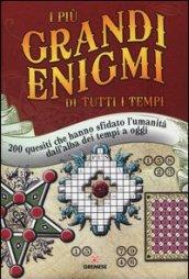 I più grandi enigmi di tutti i tempi. 200 quesiti che hanno sfidato l'umanità dall'alba dei tempi a oggi