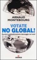 Votate no global! Perché la globalizzazione danneggia noi tutti
