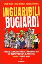 Inguaribili bugiardi. Viaggio semiserio tra le contraddizioni dei nostri politici (e non solo)