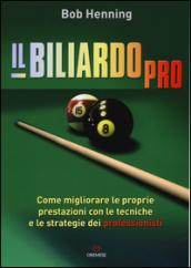 Il biliardo pro. Come migliorare le proprie prestazioni con le tecniche e le strategie dei professionisti