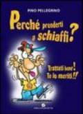 Perché prenderti a schiaffi? Trattati bene! Te lo meriti!!