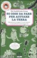 Cinquanta cose da fare per aiutare la terra. Manuale per proteggere il nostro pianeta e i suoi abitanti (cominciando ora)