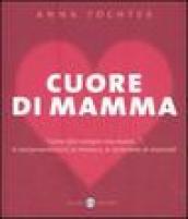 Cuore di mamma. «Come dice sempre mia madre...»: le raccomandazioni, le minacce, le lamentele di mammà!