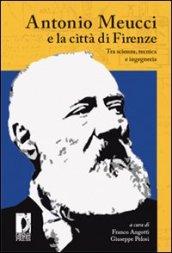 Antonio Meucci e la città di Firenze. Tra scienza, tecnica e ingegneria