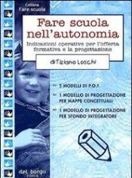 Fare scuola nell'autonomia. Indicazioni operative per l'offerta formativa e la progettazione