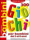 Trecento giochi per bambini. Dai 3 ai 6 anni