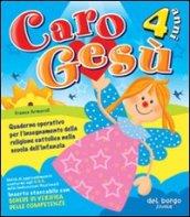 Caro Gesù. 4 anni. Quaderno operativo per l'insegnamento della religione cattolica nella Scuola dell'infanzia