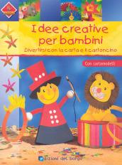 Idee creative per bambini. Divertirsi con la carta e il cartoncino. Con cartamodelli. Ediz. illustrata