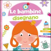 Le bambine disegnano. Ediz. illustrata