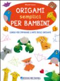 Origami semplici per bambini. Corso per imparare l'arte degli origami. Ediz. illustrata