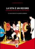 La vita è un record. Antonio Colella. il più forte. La vera storia di un grande campione