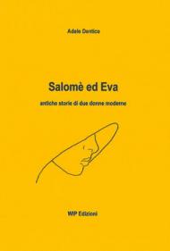 Salomè ed Eva. Antiche storie di due donne moderne