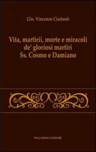 Vita, martirii, morte e miracoli de' gloriosi martiri Ss. Cosmo e Damiano