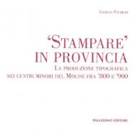 Stampare in provincia. La produzione tipografica nei centri minori del Molise fra '800 e '900