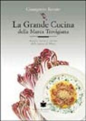 La grande cucina della Marca trevigiana. Ricette, storia e cultura della cucina di Marca