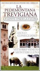 La pedemontana trevigiana. La gente, i paesi, la cucina. Asolo, Conegliano, Vittorio Veneto, Montebelluna