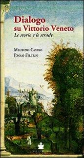 Dialogo su Vittorio Veneto. Le storie e le strade