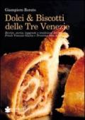 Dolci & biscotti delle tre Venezie. Ricette, storia, leggende e tradizioni del Veneto, Friuli Venezia Giulia e Trentino Alto Adige