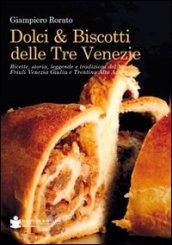 Dolci & biscotti delle tre Venezie. Ricette, storia, leggende e tradizioni del Veneto, Friuli Venezia Giulia e Trentino Alto Adige