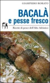 Bacalà e pesse fresco. Ricette di pesce dell'alto Adriatico