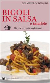 Bigoli in salsa e taiadele. Ricette di pasta tradizionali