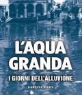 L' aqua granda. I giorni dell'alluvione