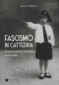 Fascismo in cattedra. Storia di un maestro a Susegana tra due guerre