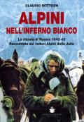 Alpini nell'inferno bianco. La ritirata di Russia 1942-43 Raccontata dai reduci Alpini della Julia