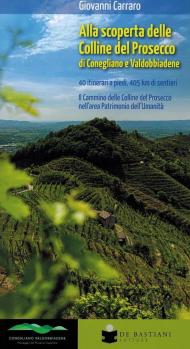 Alla scoperta delle colline del prosecco di Conegkliano e Valdobbiadene. 40 itinerari a piedi, 405 km di sentieri. Il Cammino delle Colline del Prosecco nell'area Patrimonio dell'Umanità