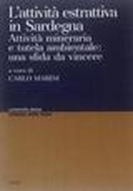 L'attività estrattiva in Sardegna. Attività mineraria e tutela ambientale: una sfida da vincere. Atti del Convegno (Cagliari, 21-22 novembre 2002)