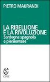 La ribellione e la rivoluzione. Sardegna spagnola e piemontese