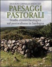 Paesaggi pastorali. Studio etnoarcheologico sul pastoralismo in Sardegna. Ediz. illustrata