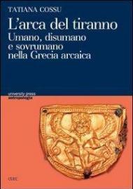 L' arca del tiranno. Umano, disumano e sovrumano nella Grecia arcaica