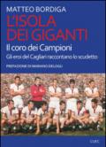 L' isola dei giganti. Il coro dei campioni. Gli eroi del Cagliari raccontano lo scudetto